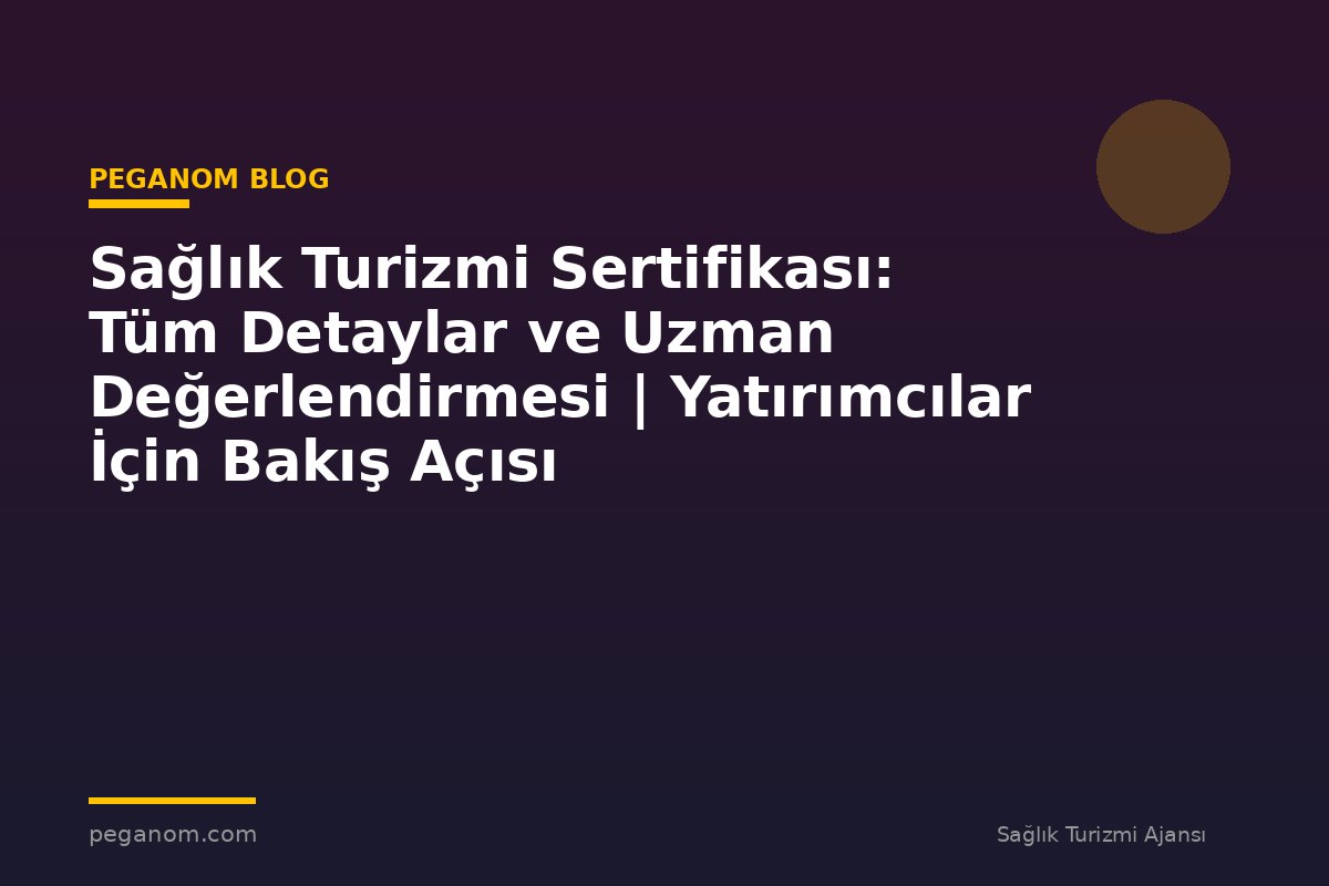 Sağlık Turizmi Sertifikası: Tüm Detaylar ve Uzman Değerlendirmesi | Yatırımcılar İçin Bakış Açısı