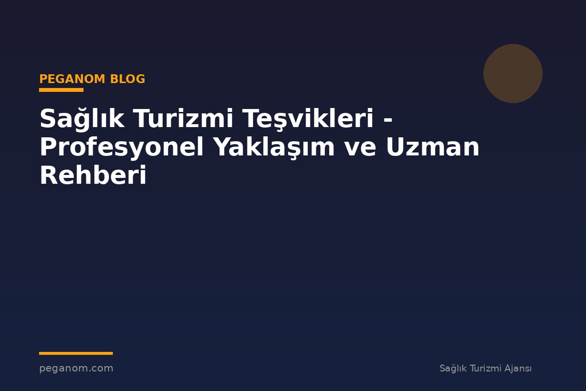 Sağlık Turizmi Teşvikleri - Profesyonel Yaklaşım ve Uzman Rehberi
