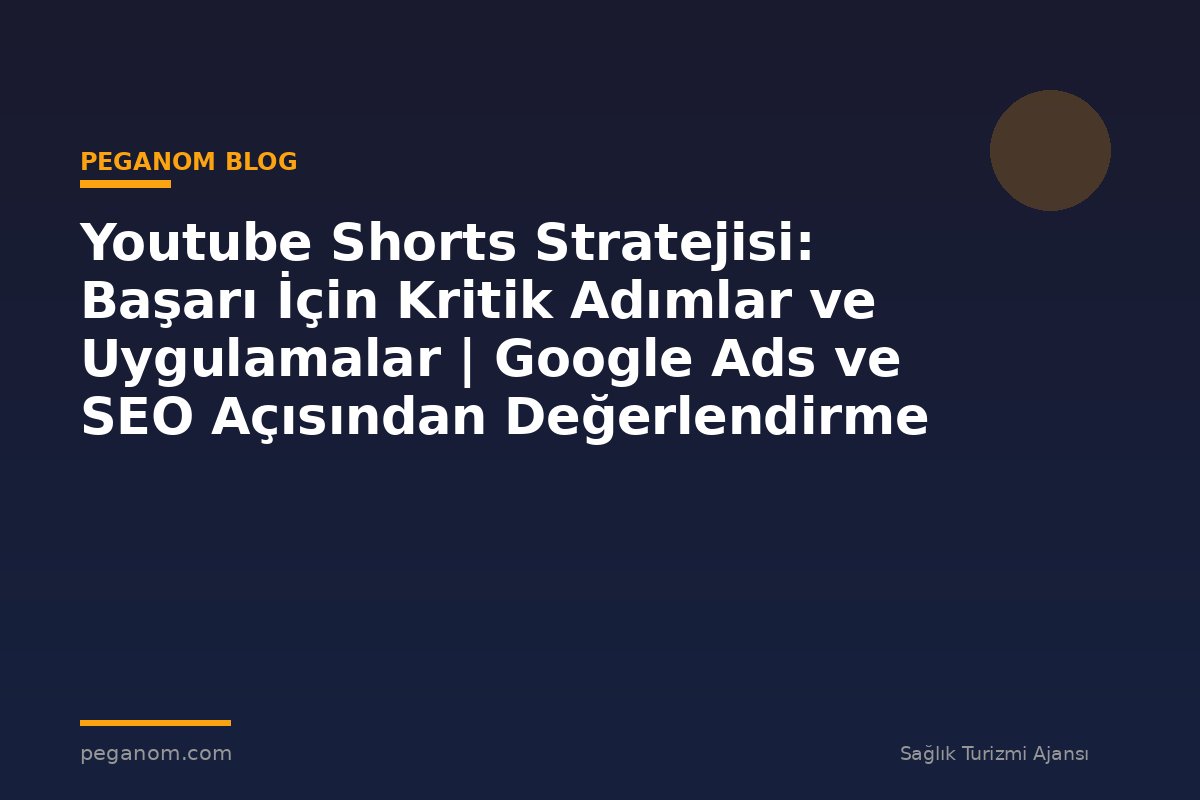 Youtube Shorts Stratejisi: Başarı İçin Kritik Adımlar ve Uygulamalar | Google Ads ve SEO Açısından Değerlendirme