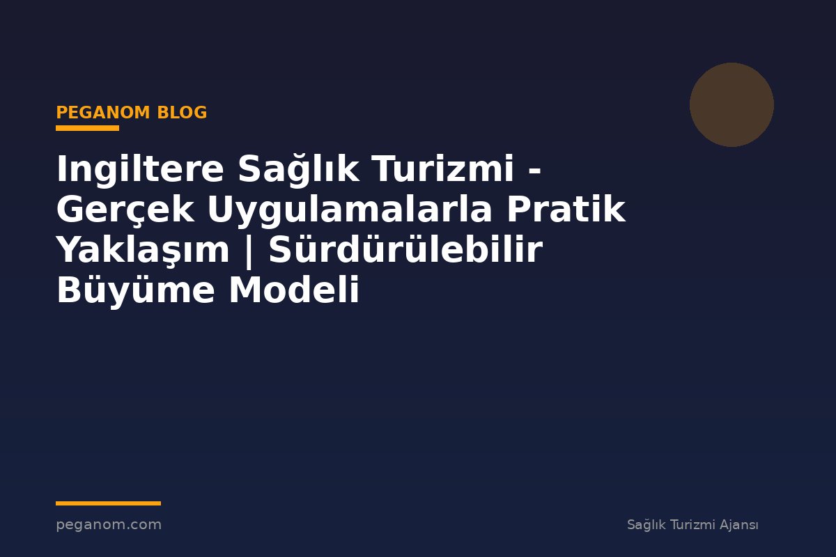 Ingiltere Sağlık Turizmi - Gerçek Uygulamalarla Pratik Yaklaşım | Sürdürülebilir Büyüme Modeli