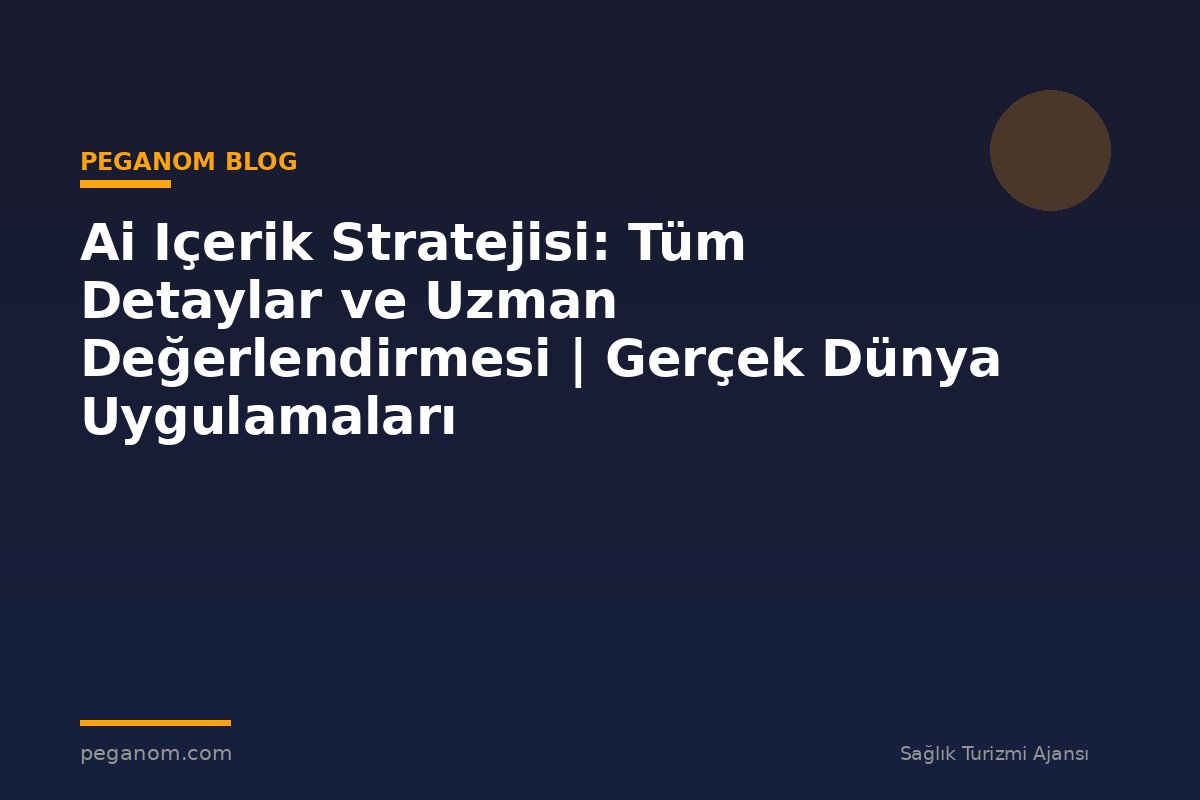 Ai Içerik Stratejisi: Tüm Detaylar ve Uzman Değerlendirmesi | Gerçek Dünya Uygulamaları