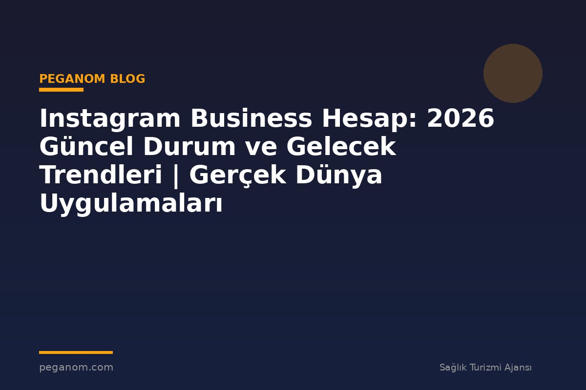 Instagram Business Hesap: 2026 Güncel Durum ve Gelecek Trendleri | Gerçek Dünya Uygulamaları