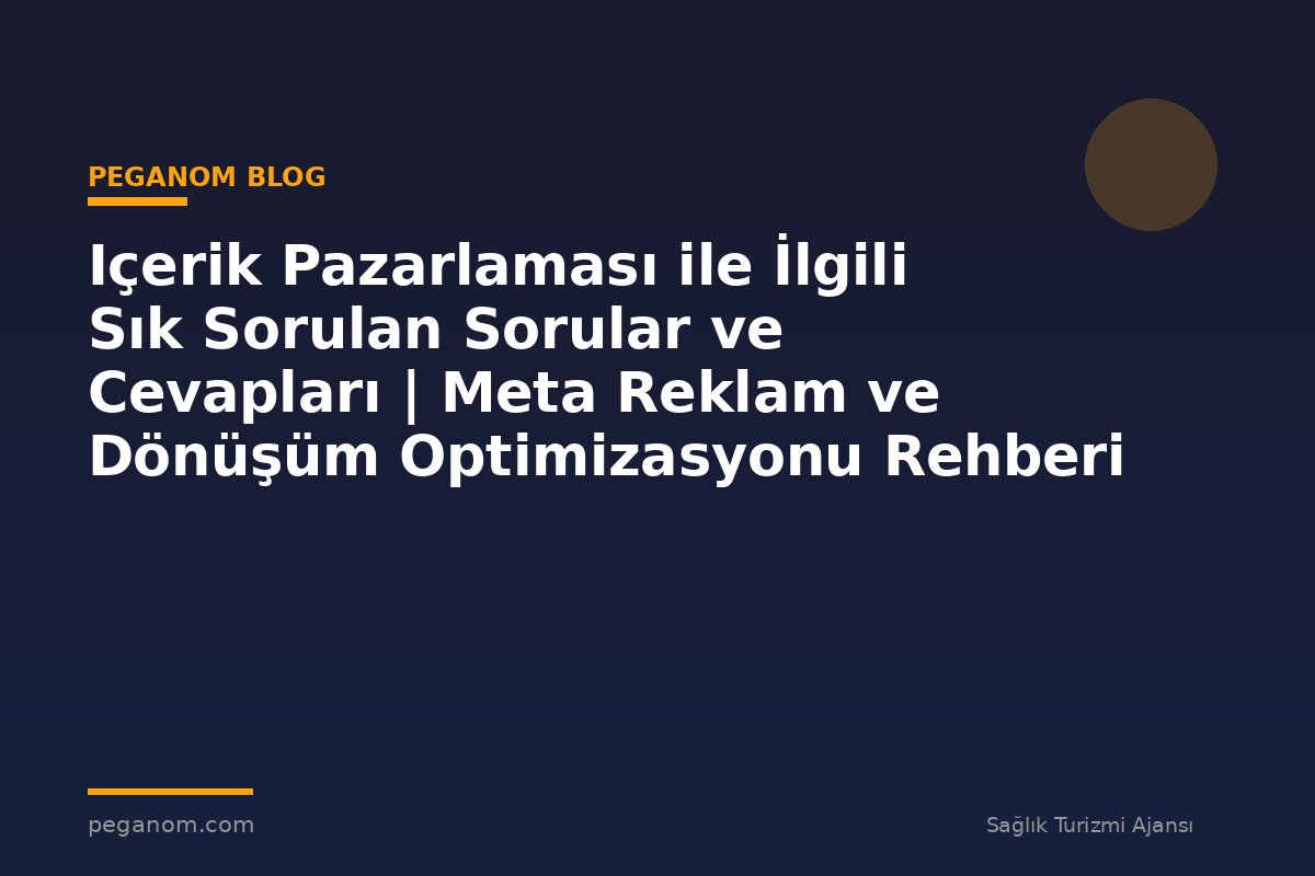 Içerik Pazarlaması ile İlgili Sık Sorulan Sorular ve Cevapları | Meta Reklam ve Dönüşüm Optimizasyonu Rehberi