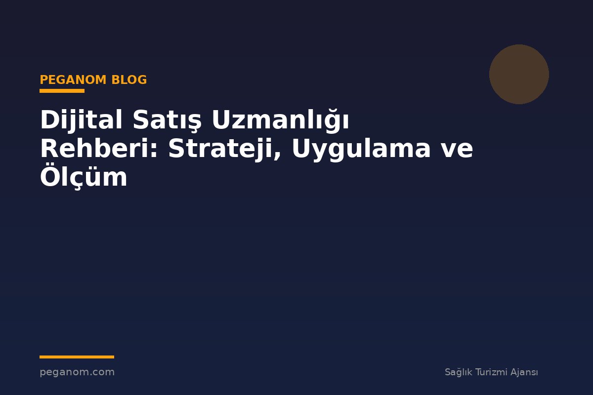 Dijital Satış Uzmanlığı Rehberi: Strateji, Uygulama ve Ölçüm