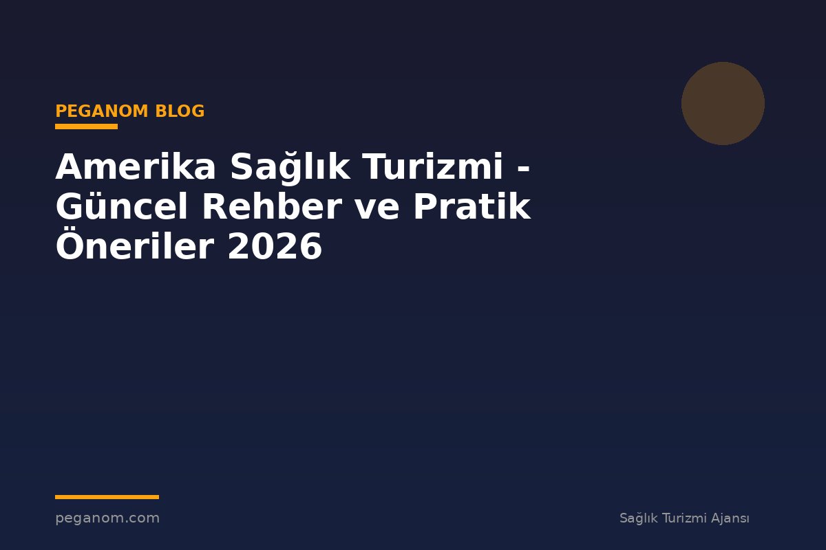 Amerika Sağlık Turizmi - Güncel Rehber ve Pratik Öneriler 2026