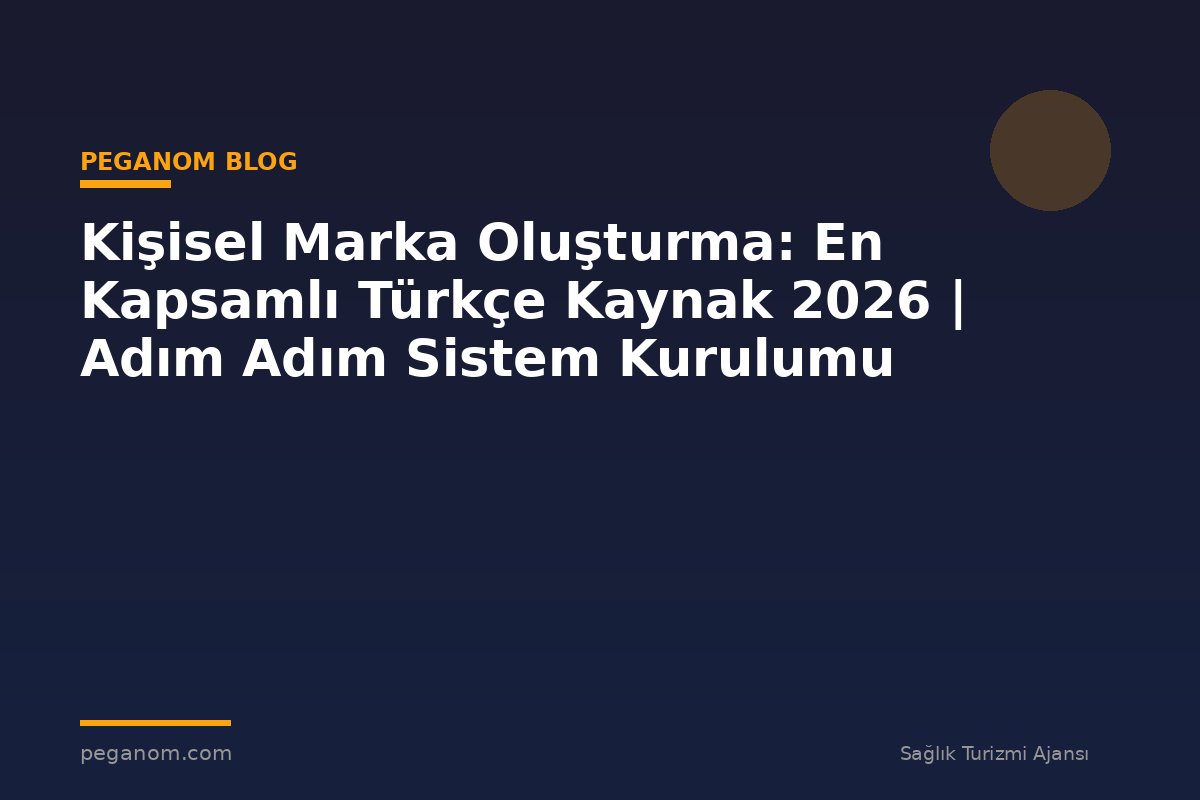 Kişisel Marka Oluşturma: En Kapsamlı Türkçe Kaynak 2026 | Adım Adım Sistem Kurulumu