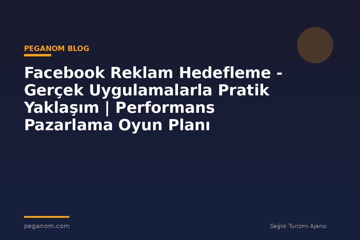 Facebook Reklam Hedefleme - Gerçek Uygulamalarla Pratik Yaklaşım | Performans Pazarlama Oyun Planı