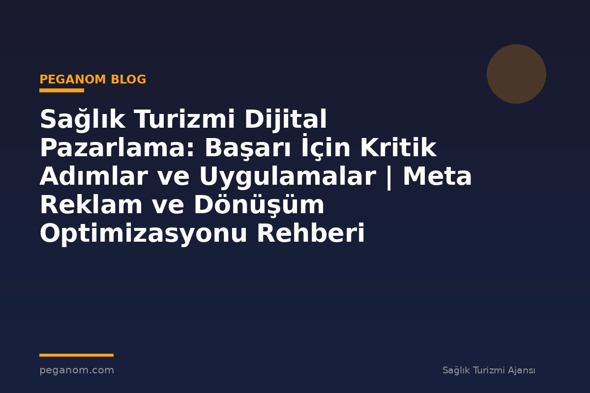 Sağlık Turizmi Dijital Pazarlama: Başarı İçin Kritik Adımlar ve Uygulamalar | Meta Reklam ve Dönüşüm Optimizasyonu Rehberi