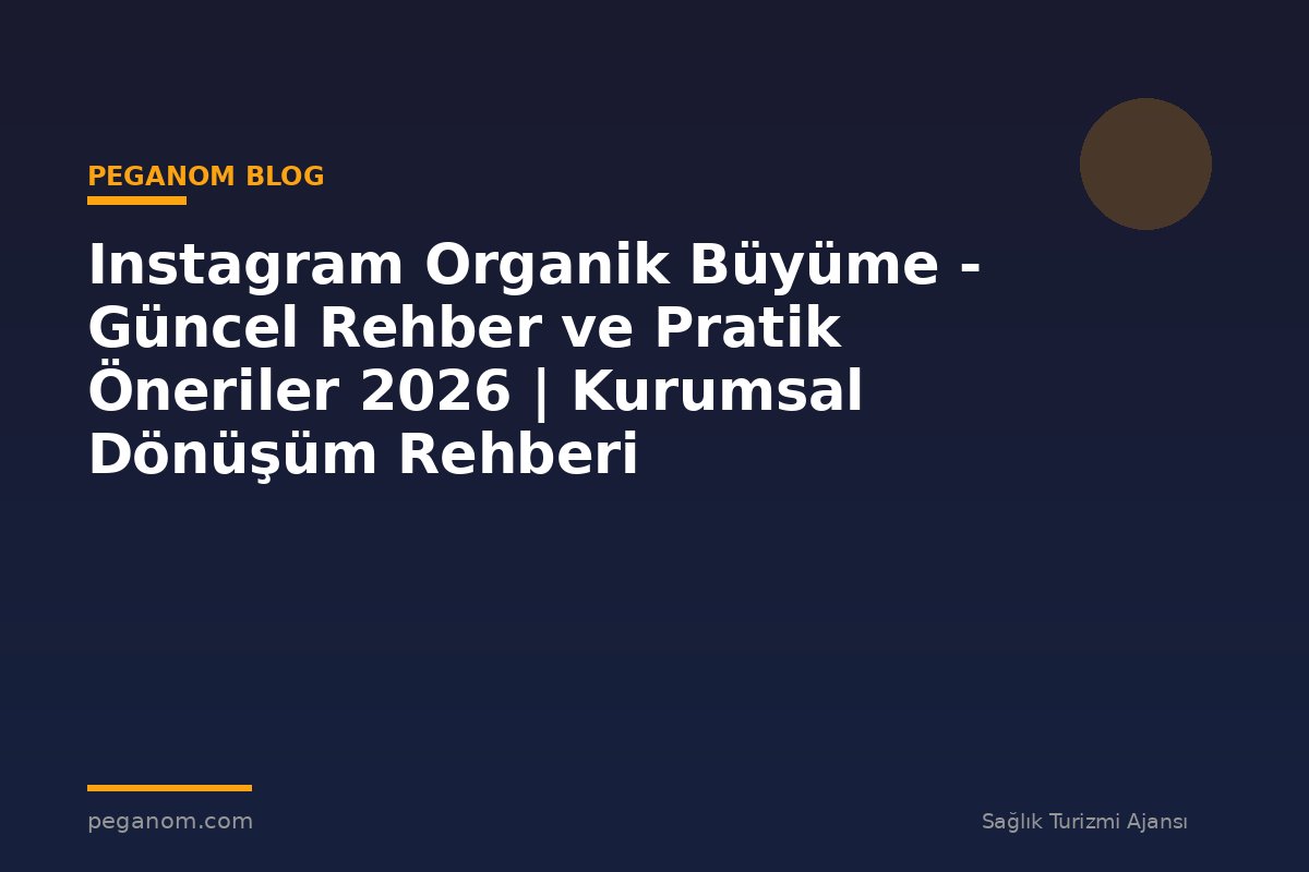 Instagram Organik Büyüme - Güncel Rehber ve Pratik Öneriler 2026 | Kurumsal Dönüşüm Rehberi