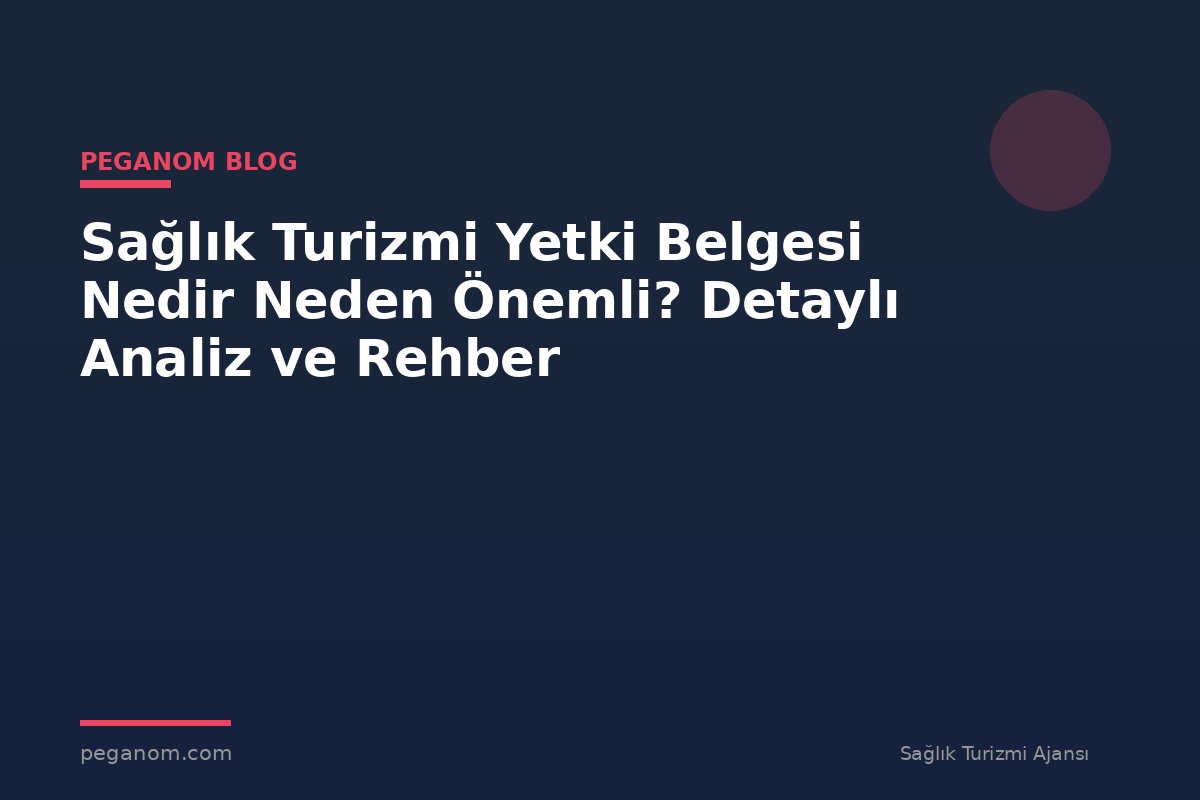 Sağlık Turizmi Yetki Belgesi Nedir Neden Önemli? Detaylı Analiz ve Rehber