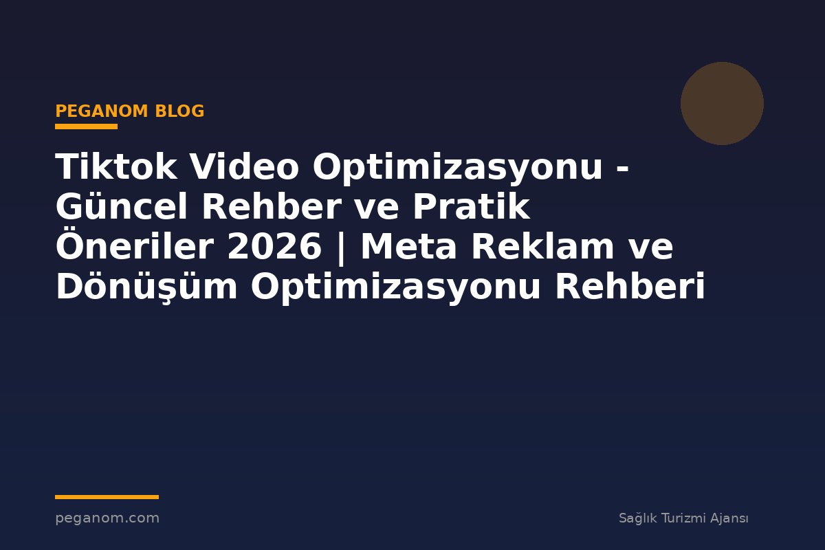 Tiktok Video Optimizasyonu - Güncel Rehber ve Pratik Öneriler 2026 | Meta Reklam ve Dönüşüm Optimizasyonu Rehberi