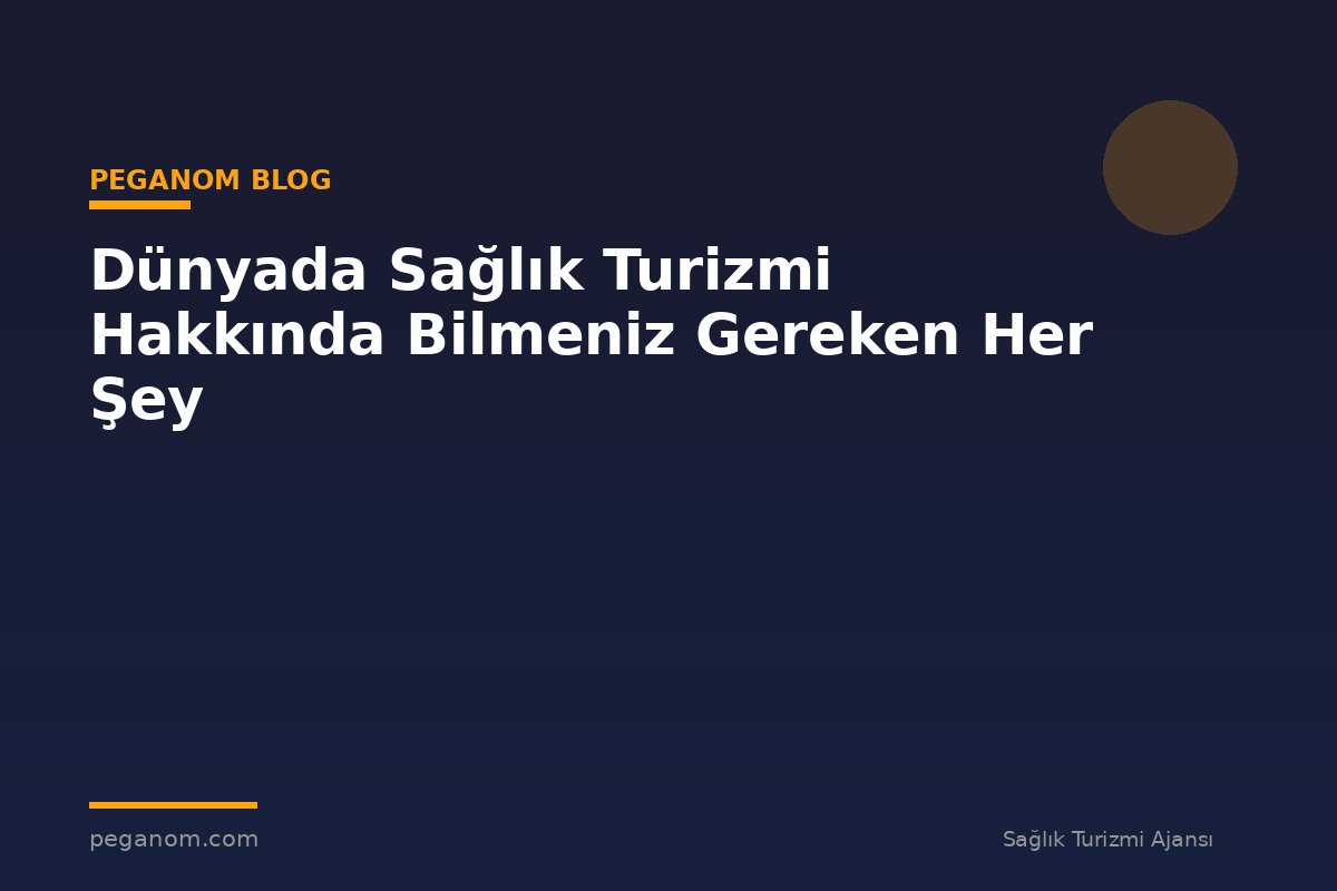 Dünyada Sağlık Turizmi Hakkında Bilmeniz Gereken Her Şey