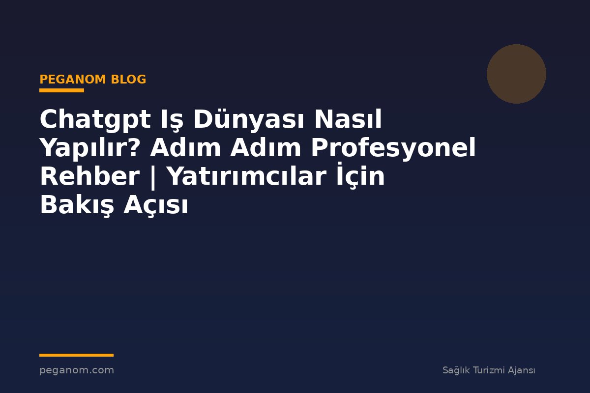 Chatgpt Iş Dünyası Nasıl Yapılır? Adım Adım Profesyonel Rehber | Yatırımcılar İçin Bakış Açısı