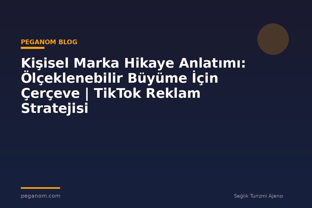 Kişisel Marka Hikaye Anlatımı: Ölçeklenebilir Büyüme İçin Çerçeve | TikTok Reklam Stratejisi