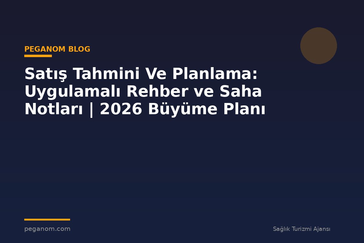 Satış Tahmini Ve Planlama: Uygulamalı Rehber ve Saha Notları | 2026 Büyüme Planı