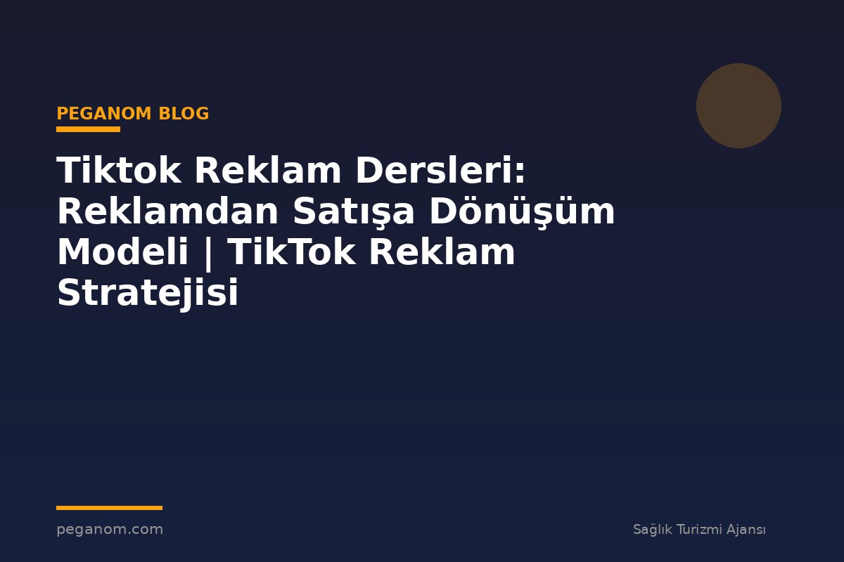Tiktok Reklam Dersleri: Reklamdan Satışa Dönüşüm Modeli | TikTok Reklam Stratejisi