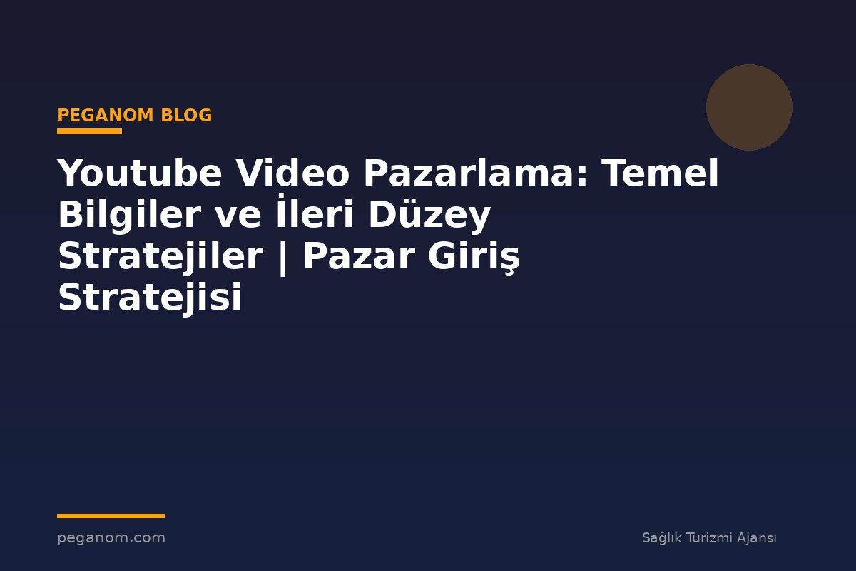 Youtube Video Pazarlama: Temel Bilgiler ve İleri Düzey Stratejiler | Pazar Giriş Stratejisi