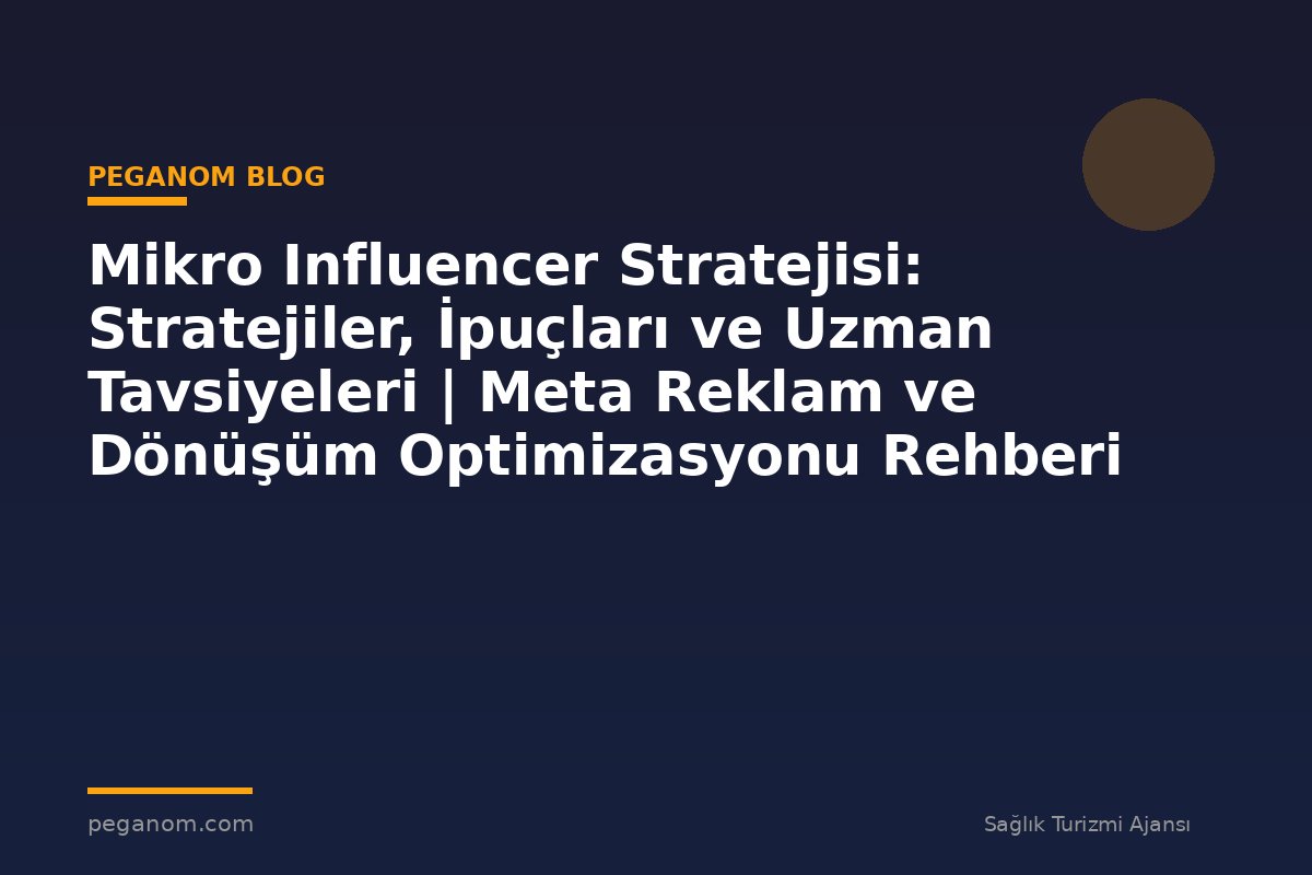 Mikro Influencer Stratejisi: Stratejiler, İpuçları ve Uzman Tavsiyeleri | Meta Reklam ve Dönüşüm Optimizasyonu Rehberi