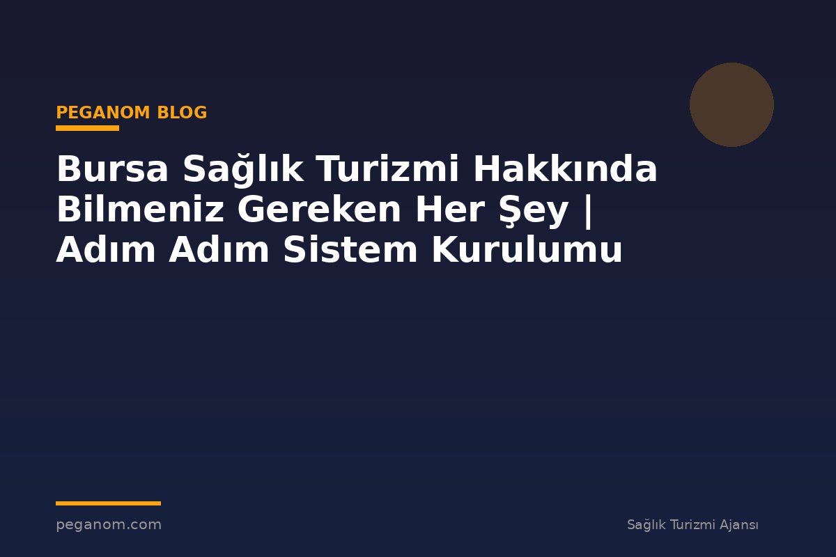 Bursa Sağlık Turizmi Hakkında Bilmeniz Gereken Her Şey | Adım Adım Sistem Kurulumu