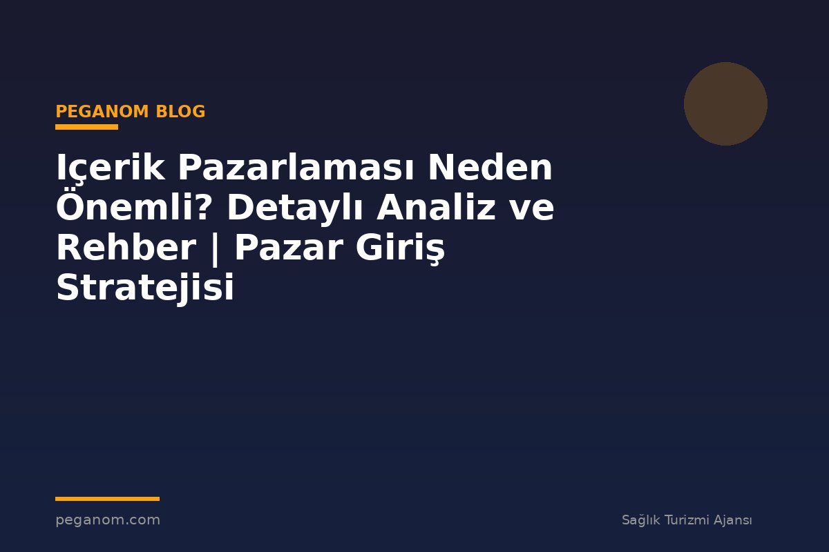 Içerik Pazarlaması Neden Önemli? Detaylı Analiz ve Rehber | Pazar Giriş Stratejisi