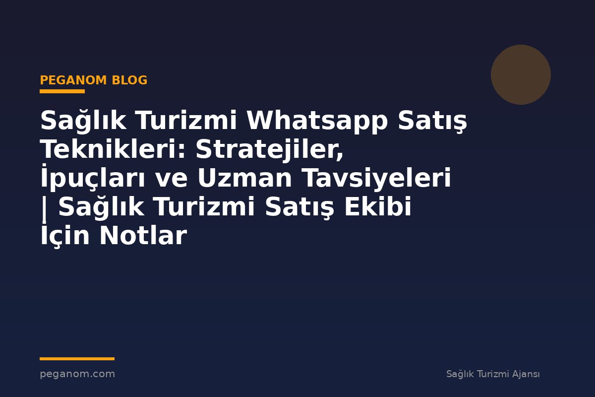 Sağlık Turizmi Whatsapp Satış Teknikleri: Stratejiler, İpuçları ve Uzman Tavsiyeleri | Sağlık Turizmi Satış Ekibi İçin Notlar