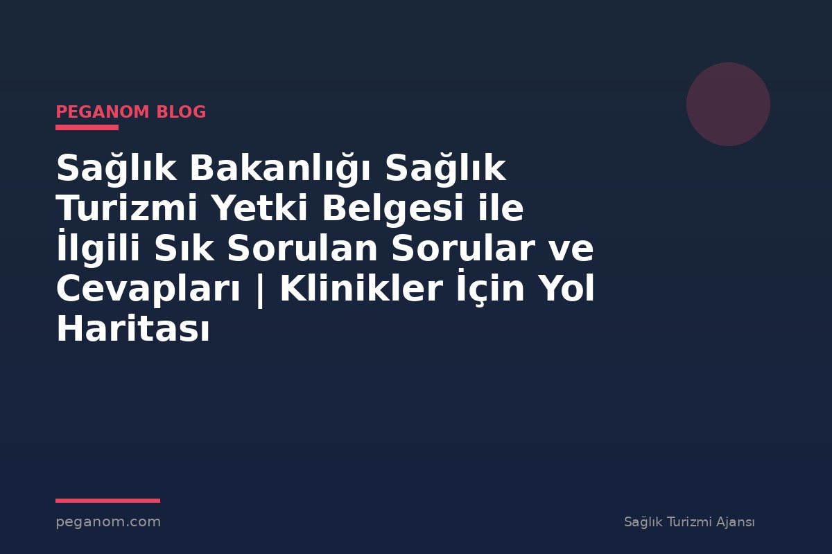 Sağlık Bakanlığı Sağlık Turizmi Yetki Belgesi ile İlgili Sık Sorulan Sorular ve Cevapları | Klinikler İçin Yol Haritası