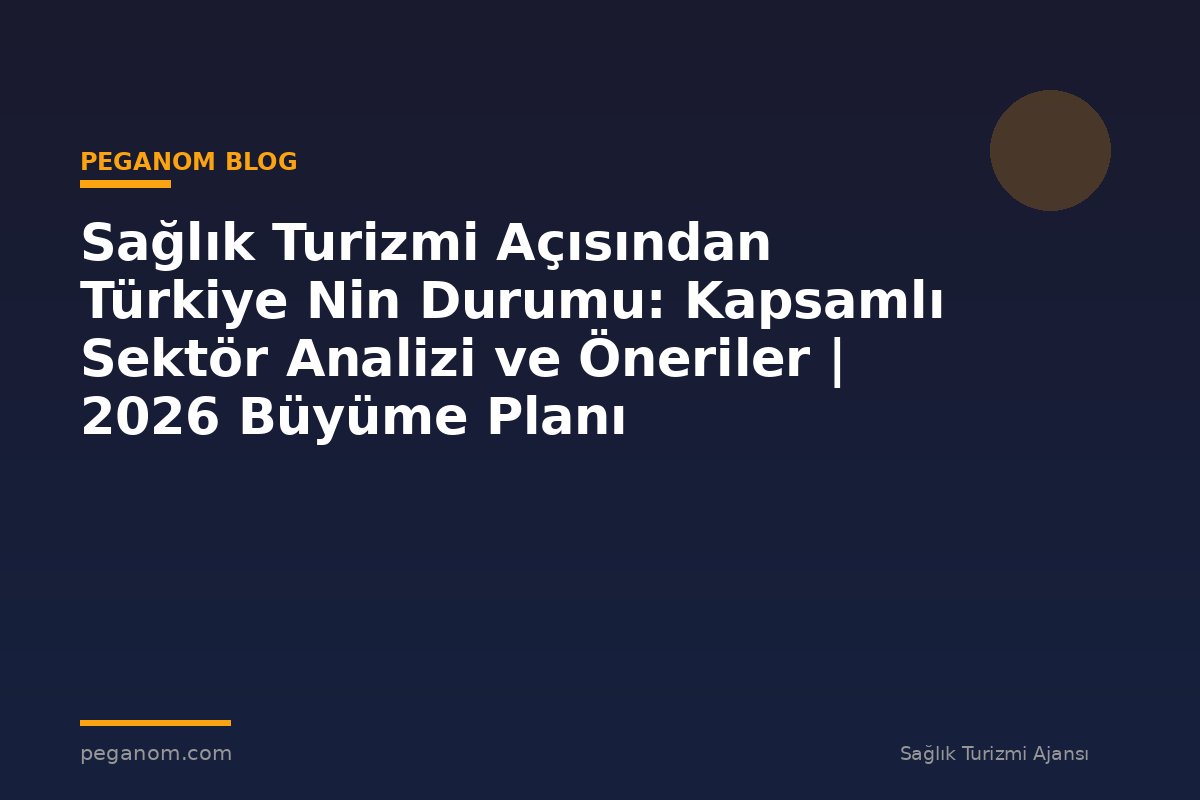 Sağlık Turizmi Açısından Türkiye Nin Durumu: Kapsamlı Sektör Analizi ve Öneriler | 2026 Büyüme Planı