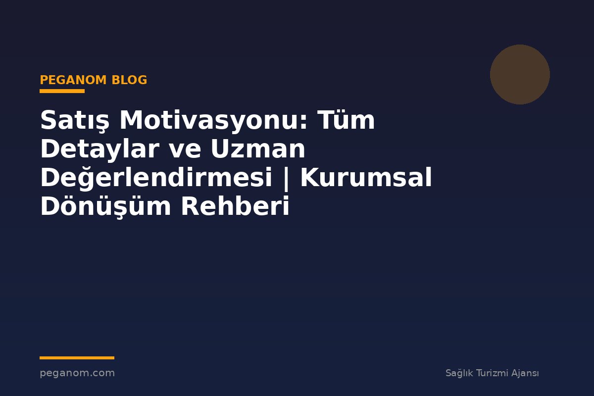 Satış Motivasyonu: Tüm Detaylar ve Uzman Değerlendirmesi | Kurumsal Dönüşüm Rehberi