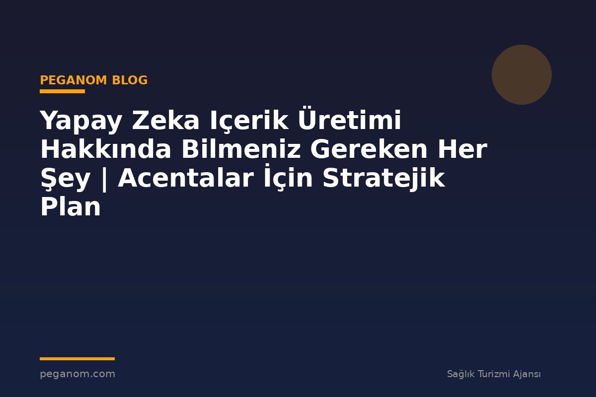 Yapay Zeka Içerik Üretimi Hakkında Bilmeniz Gereken Her Şey | Acentalar İçin Stratejik Plan