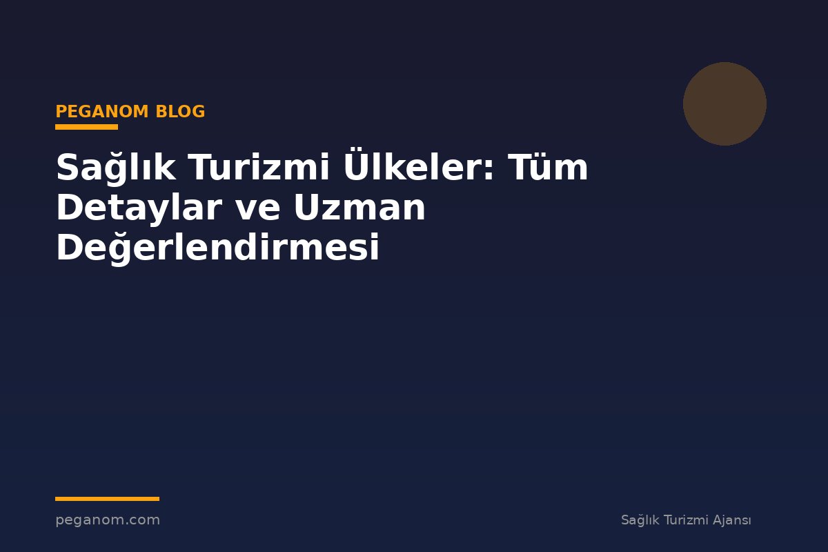 Sağlık Turizmi Ülkeler: Tüm Detaylar ve Uzman Değerlendirmesi