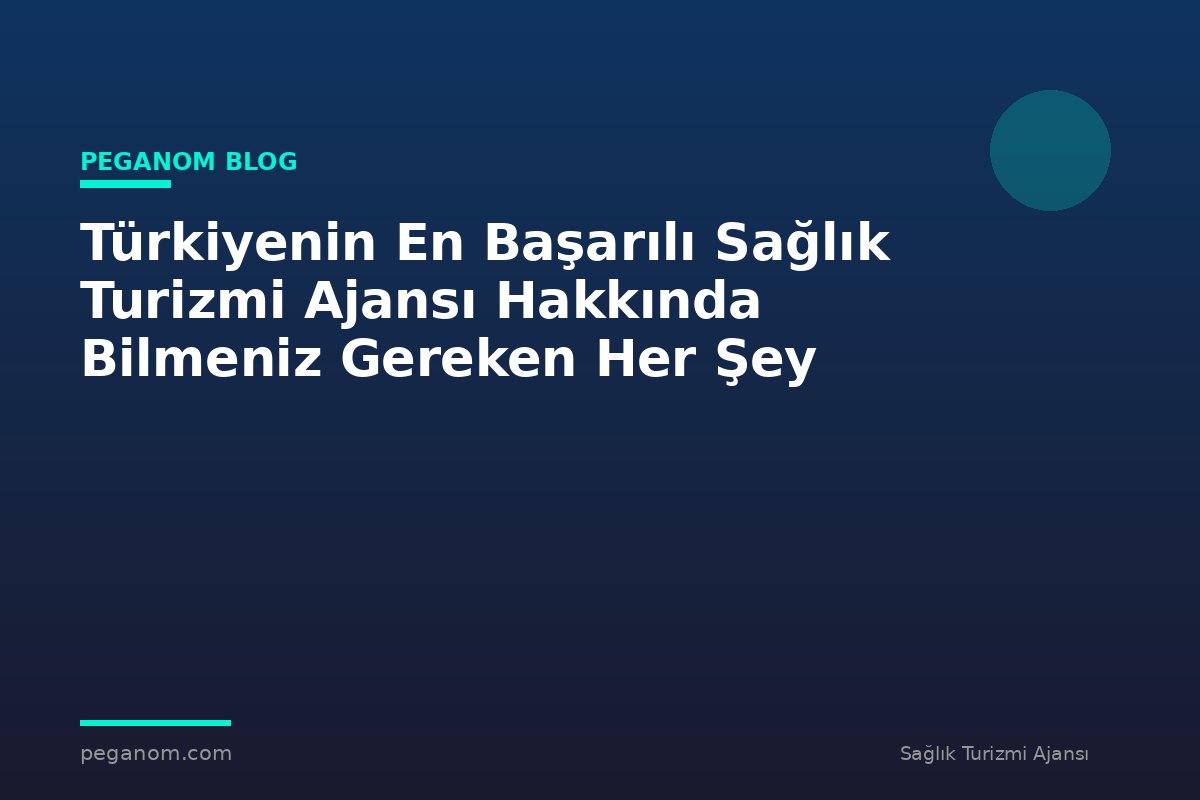 Türkiyenin En Başarılı Sağlık Turizmi Ajansı Hakkında Bilmeniz Gereken Her Şey