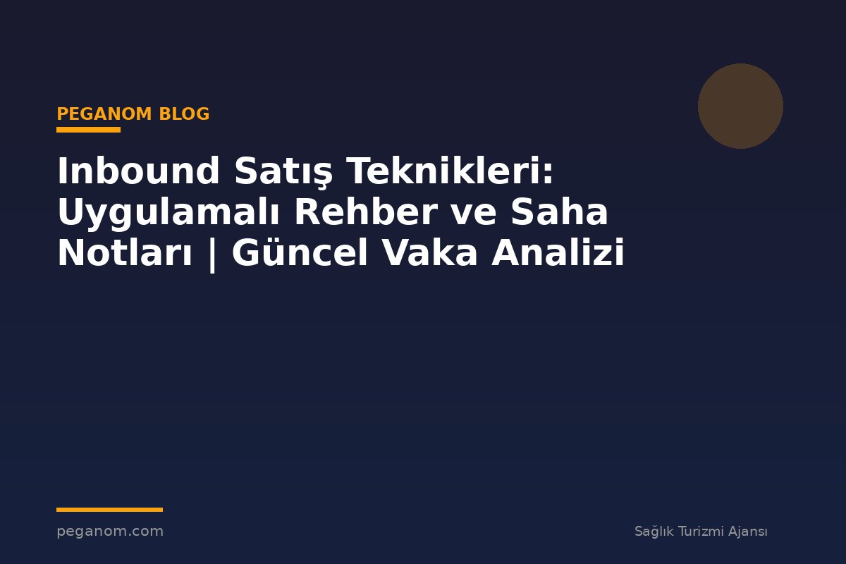 Inbound Satış Teknikleri: Uygulamalı Rehber ve Saha Notları | Güncel Vaka Analizi