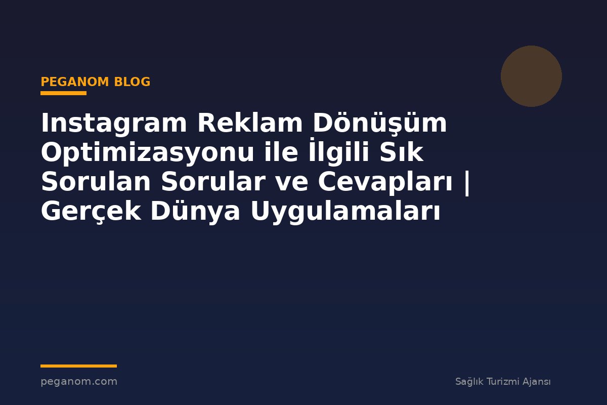 Instagram Reklam Dönüşüm Optimizasyonu ile İlgili Sık Sorulan Sorular ve Cevapları | Gerçek Dünya Uygulamaları