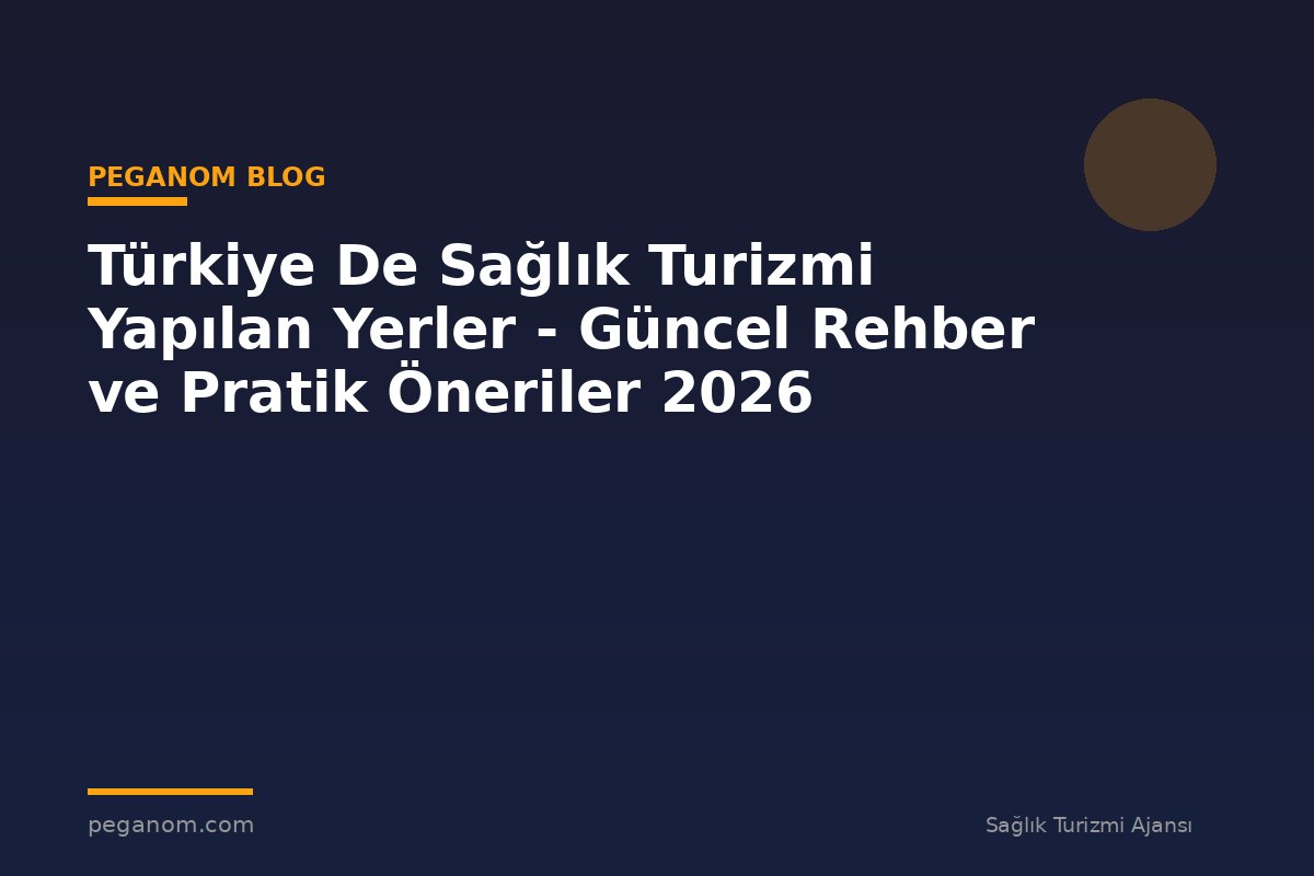 Türkiye De Sağlık Turizmi Yapılan Yerler - Güncel Rehber ve Pratik Öneriler 2026