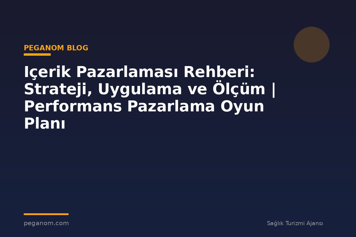 Içerik Pazarlaması Rehberi: Strateji, Uygulama ve Ölçüm | Performans Pazarlama Oyun Planı
