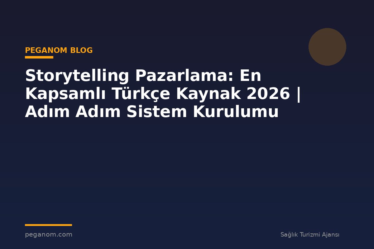 Storytelling Pazarlama: En Kapsamlı Türkçe Kaynak 2026 | Adım Adım Sistem Kurulumu