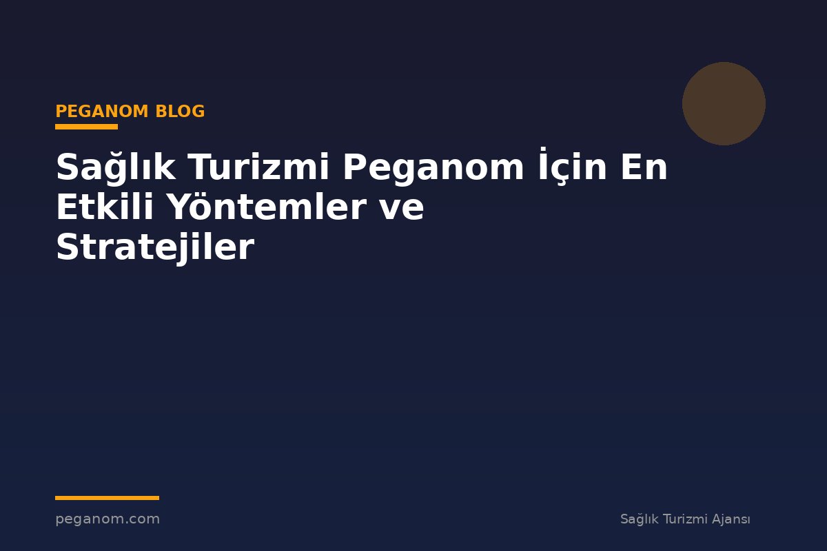 Sağlık Turizmi Peganom İçin En Etkili Yöntemler ve Stratejiler