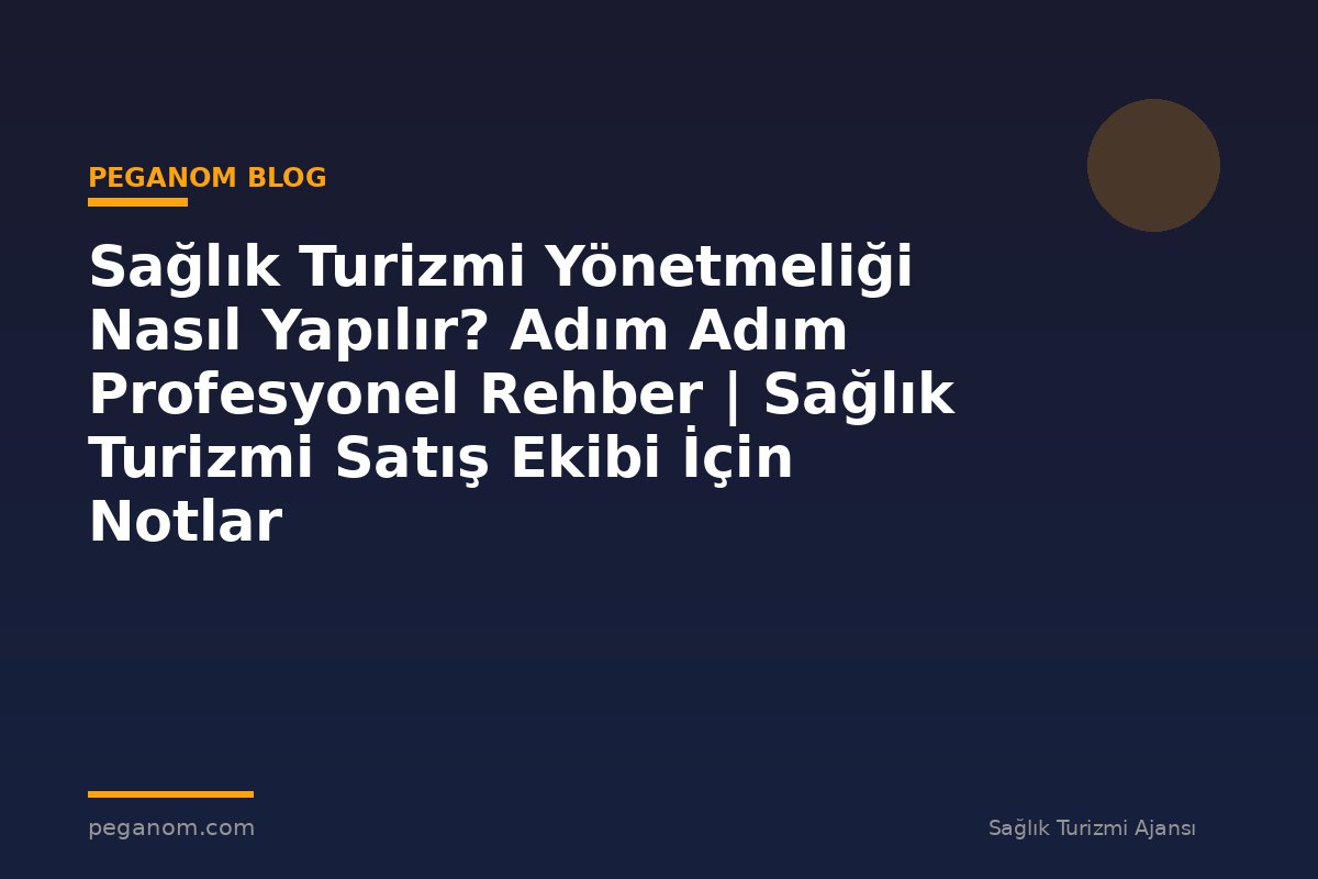 Sağlık Turizmi Yönetmeliği Nasıl Yapılır? Adım Adım Profesyonel Rehber | Sağlık Turizmi Satış Ekibi İçin Notlar