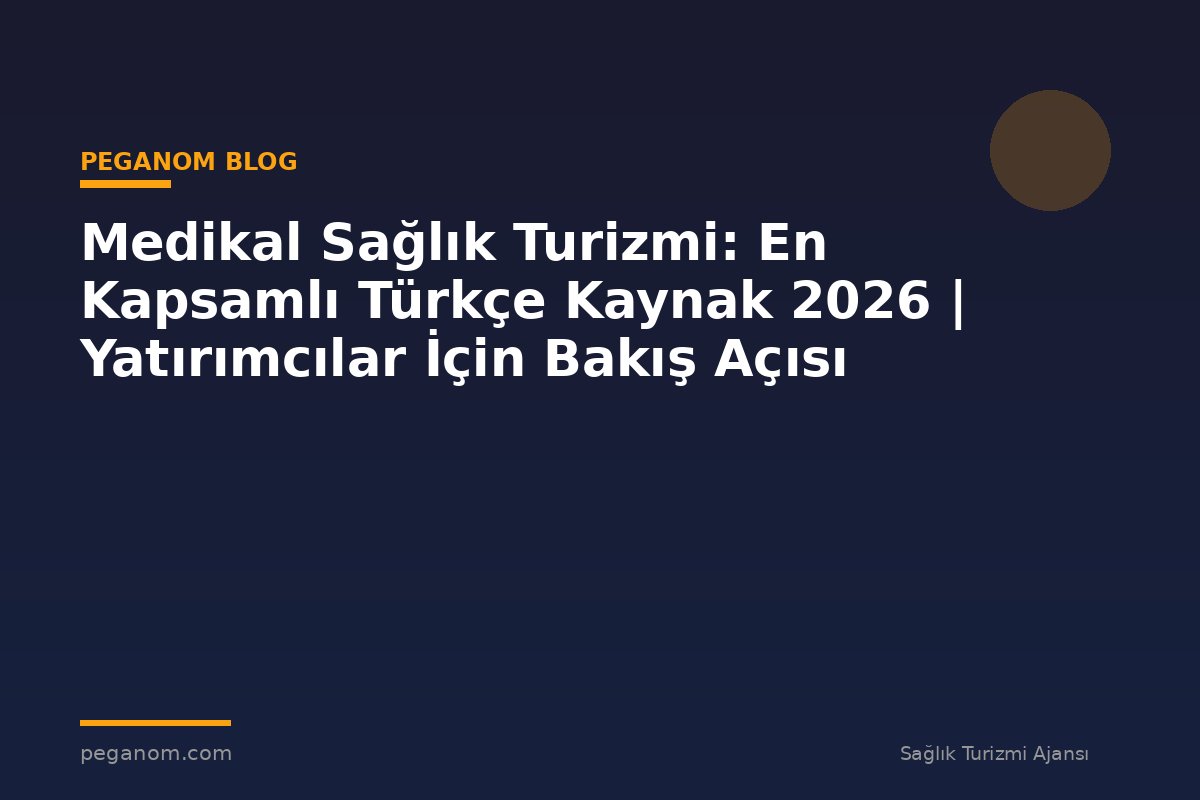 Medikal Sağlık Turizmi: En Kapsamlı Türkçe Kaynak 2026 | Yatırımcılar İçin Bakış Açısı