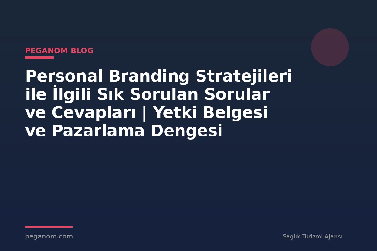 Personal Branding Stratejileri ile İlgili Sık Sorulan Sorular ve Cevapları | Yetki Belgesi ve Pazarlama Dengesi