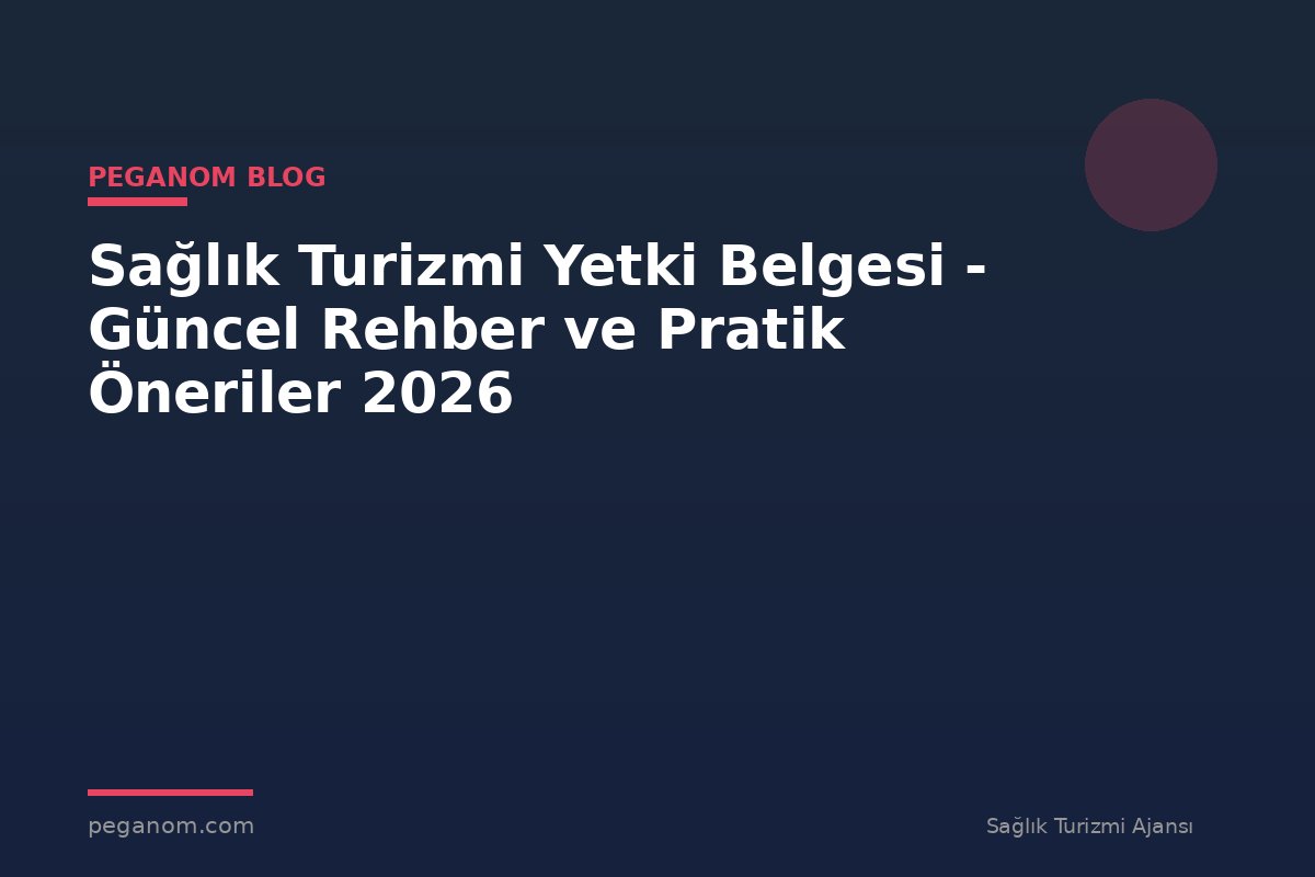 Sağlık Turizmi Yetki Belgesi - Güncel Rehber ve Pratik Öneriler 2026