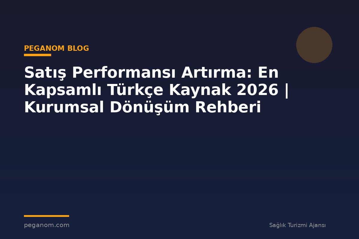 Satış Performansı Artırma: En Kapsamlı Türkçe Kaynak 2026 | Kurumsal Dönüşüm Rehberi