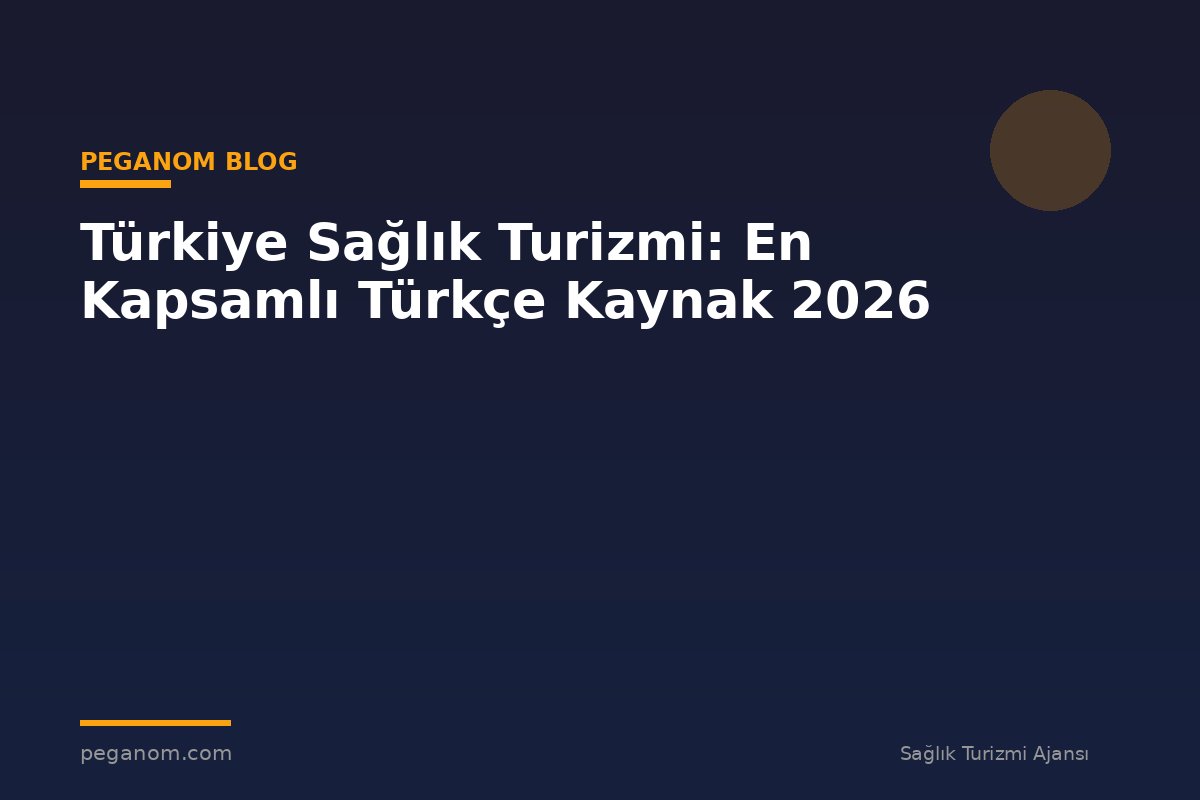 Türkiye Sağlık Turizmi: En Kapsamlı Türkçe Kaynak 2026