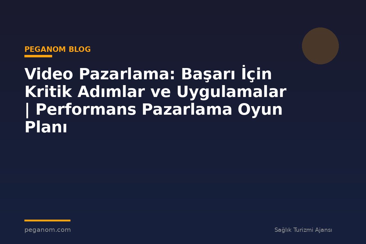 Video Pazarlama: Başarı İçin Kritik Adımlar ve Uygulamalar | Performans Pazarlama Oyun Planı