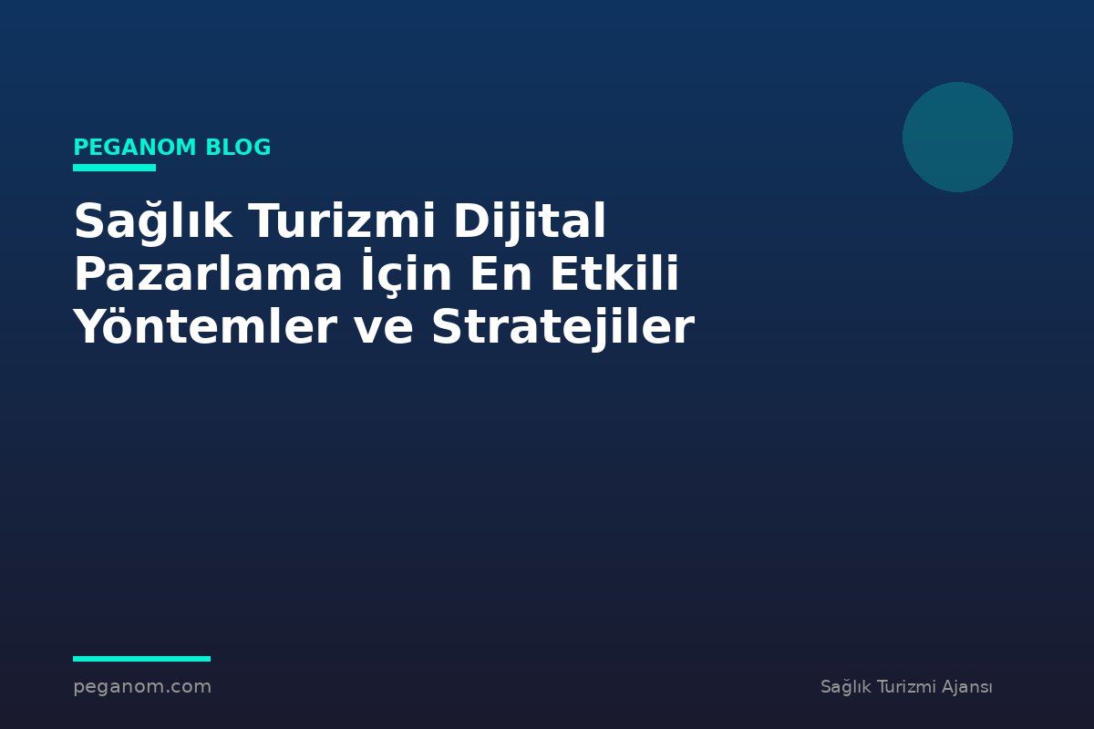 Sağlık Turizmi Dijital Pazarlama İçin En Etkili Yöntemler ve Stratejiler