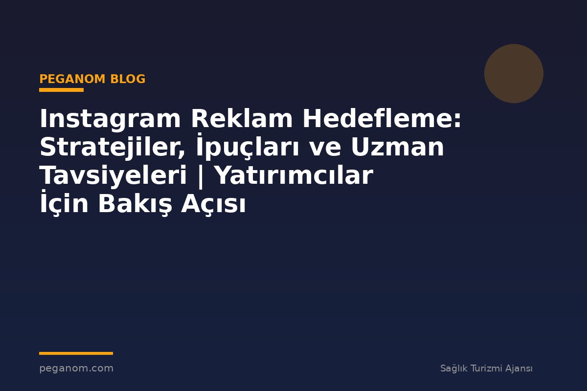 Instagram Reklam Hedefleme: Stratejiler, İpuçları ve Uzman Tavsiyeleri | Yatırımcılar İçin Bakış Açısı