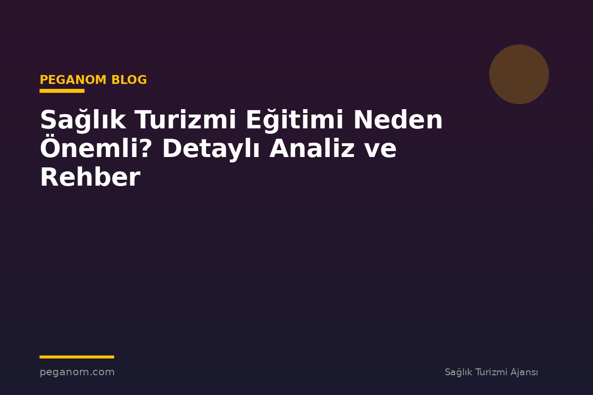 Sağlık Turizmi Eğitimi Neden Önemli? Detaylı Analiz ve Rehber