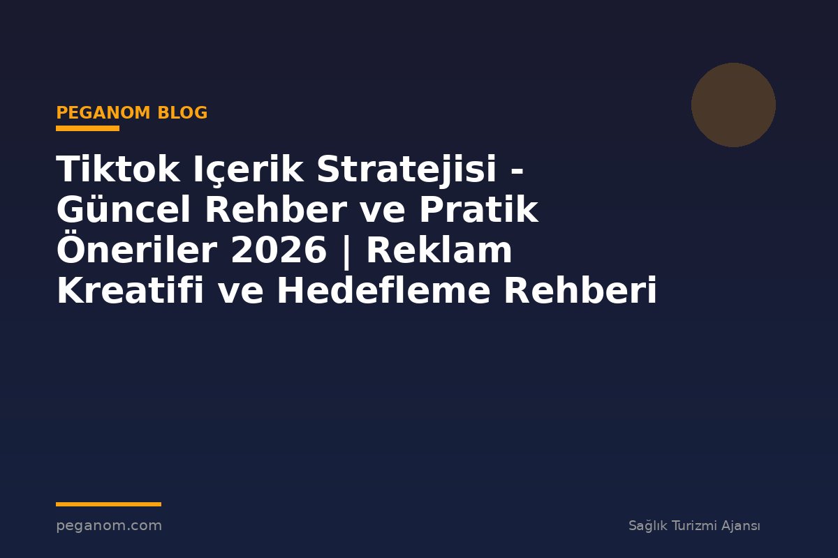 Tiktok Içerik Stratejisi - Güncel Rehber ve Pratik Öneriler 2026 | Reklam Kreatifi ve Hedefleme Rehberi