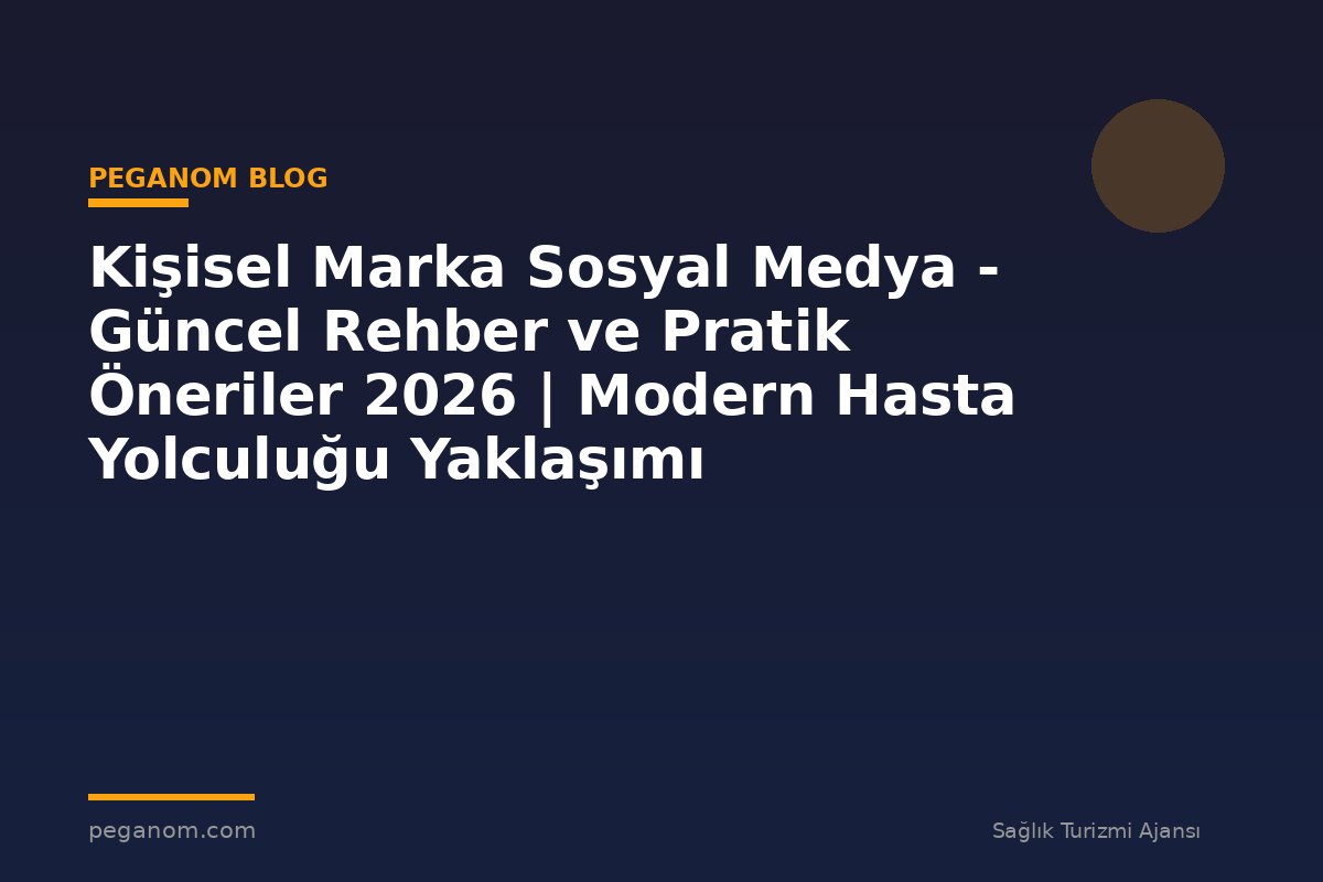 Kişisel Marka Sosyal Medya - Güncel Rehber ve Pratik Öneriler 2026 | Modern Hasta Yolculuğu Yaklaşımı