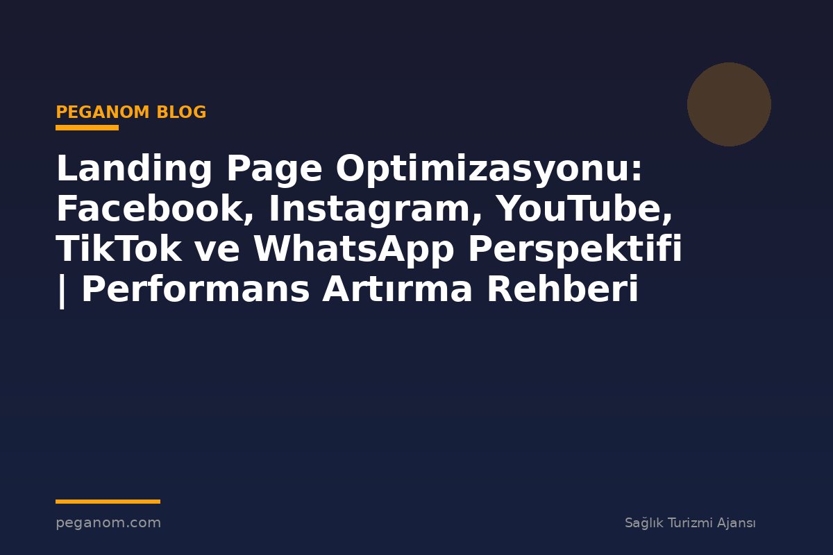 Landing Page Optimizasyonu: Facebook, Instagram, YouTube, TikTok ve WhatsApp Perspektifi | Performans Artırma Rehberi
